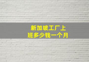 新加坡工厂上班多少钱一个月