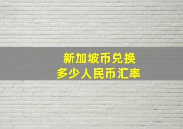 新加坡币兑换多少人民币汇率