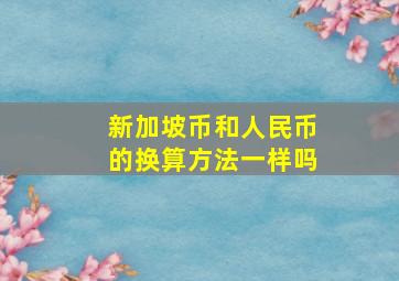 新加坡币和人民币的换算方法一样吗