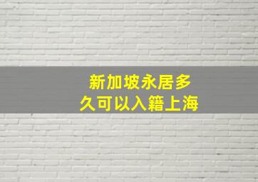 新加坡永居多久可以入籍上海