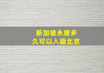 新加坡永居多久可以入籍北京