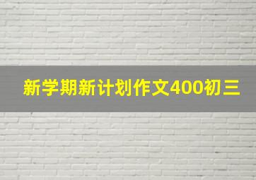 新学期新计划作文400初三