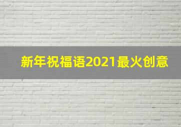 新年祝福语2021最火创意