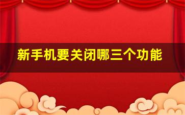 新手机要关闭哪三个功能