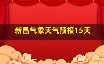 新昌气象天气预报15天