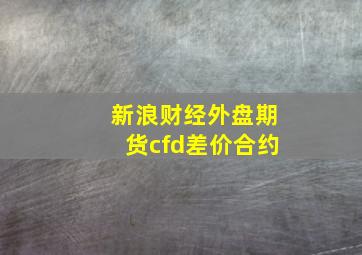 新浪财经外盘期货cfd差价合约