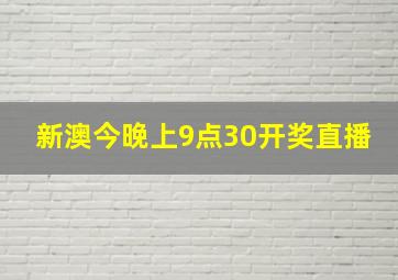 新澳今晚上9点30开奖直播