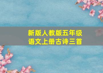 新版人教版五年级语文上册古诗三首