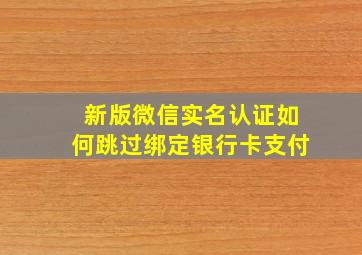 新版微信实名认证如何跳过绑定银行卡支付