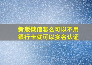 新版微信怎么可以不用银行卡就可以实名认证