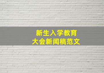 新生入学教育大会新闻稿范文