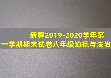 新疆2019-2020学年第一学期期末试卷八年级道德与法治