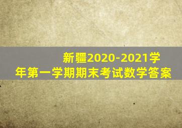 新疆2020-2021学年第一学期期末考试数学答案