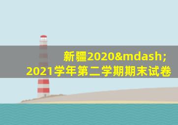 新疆2020—2021学年第二学期期末试卷