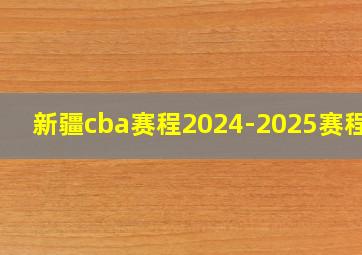 新疆cba赛程2024-2025赛程表