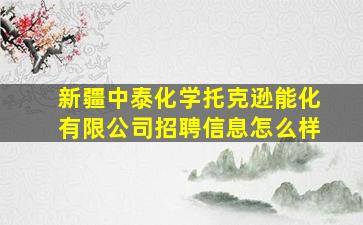 新疆中泰化学托克逊能化有限公司招聘信息怎么样