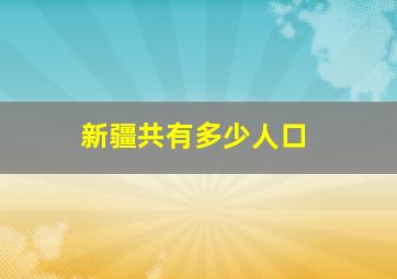 新疆共有多少人口