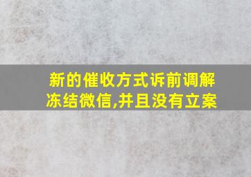 新的催收方式诉前调解冻结微信,并且没有立案