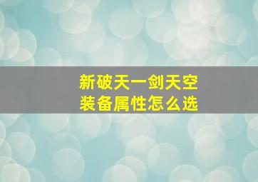 新破天一剑天空装备属性怎么选