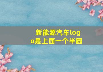 新能源汽车logo是上面一个半圆