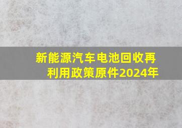 新能源汽车电池回收再利用政策原件2024年