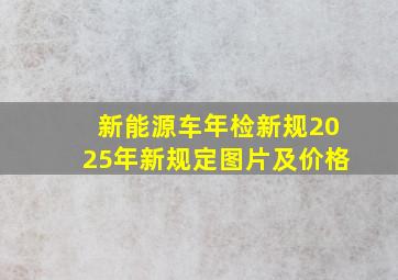 新能源车年检新规2025年新规定图片及价格