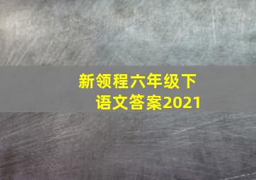 新领程六年级下语文答案2021