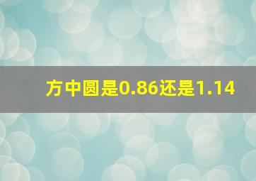 方中圆是0.86还是1.14