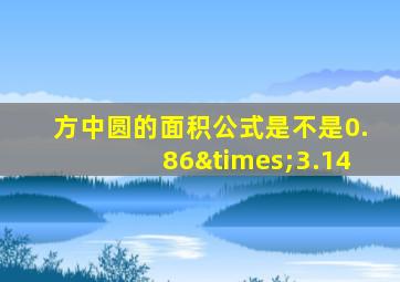 方中圆的面积公式是不是0.86×3.14