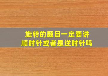 旋转的题目一定要讲顺时针或者是逆时针吗