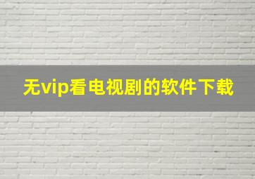 无vip看电视剧的软件下载