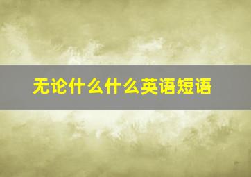 无论什么什么英语短语