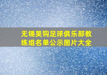 无锡吴钩足球俱乐部教练组名单公示图片大全