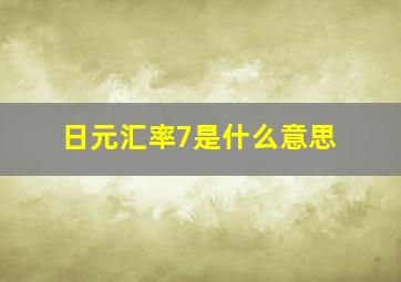 日元汇率7是什么意思