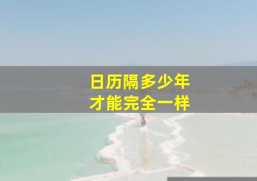 日历隔多少年才能完全一样