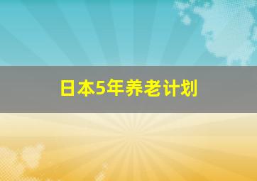 日本5年养老计划