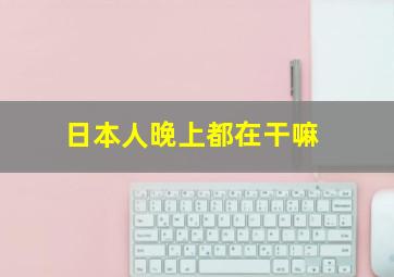 日本人晚上都在干嘛