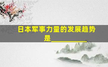 日本军事力量的发展趋势是__________