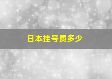 日本挂号费多少