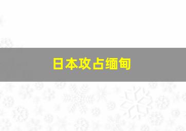 日本攻占缅甸