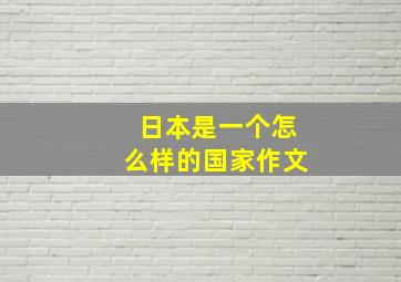 日本是一个怎么样的国家作文