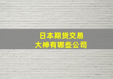 日本期货交易大神有哪些公司