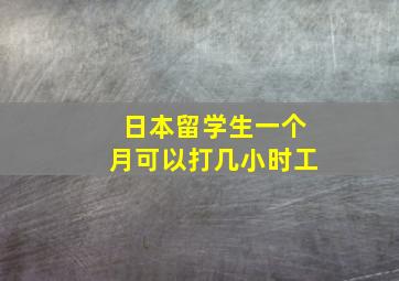 日本留学生一个月可以打几小时工