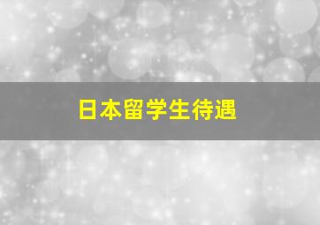 日本留学生待遇