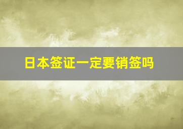 日本签证一定要销签吗