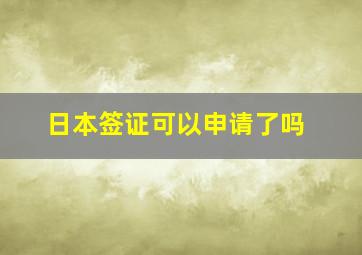 日本签证可以申请了吗