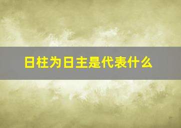 日柱为日主是代表什么