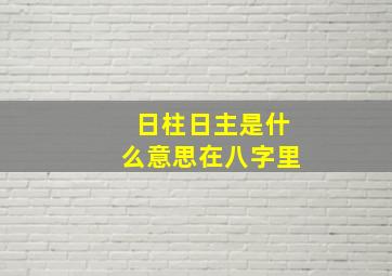 日柱日主是什么意思在八字里