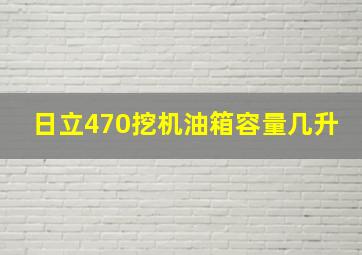 日立470挖机油箱容量几升