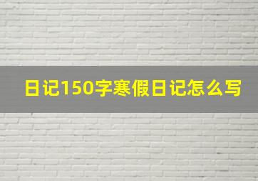 日记150字寒假日记怎么写